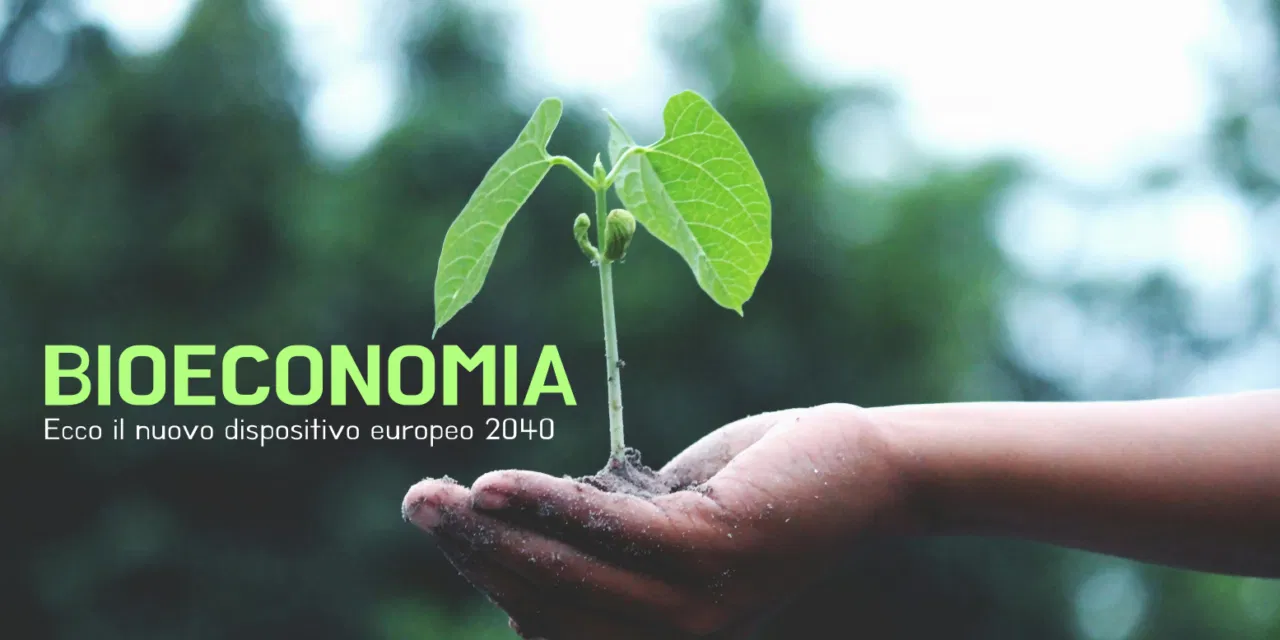 Europa e Bioeconomia produttiva . Approvate le strategie entro il 2040.