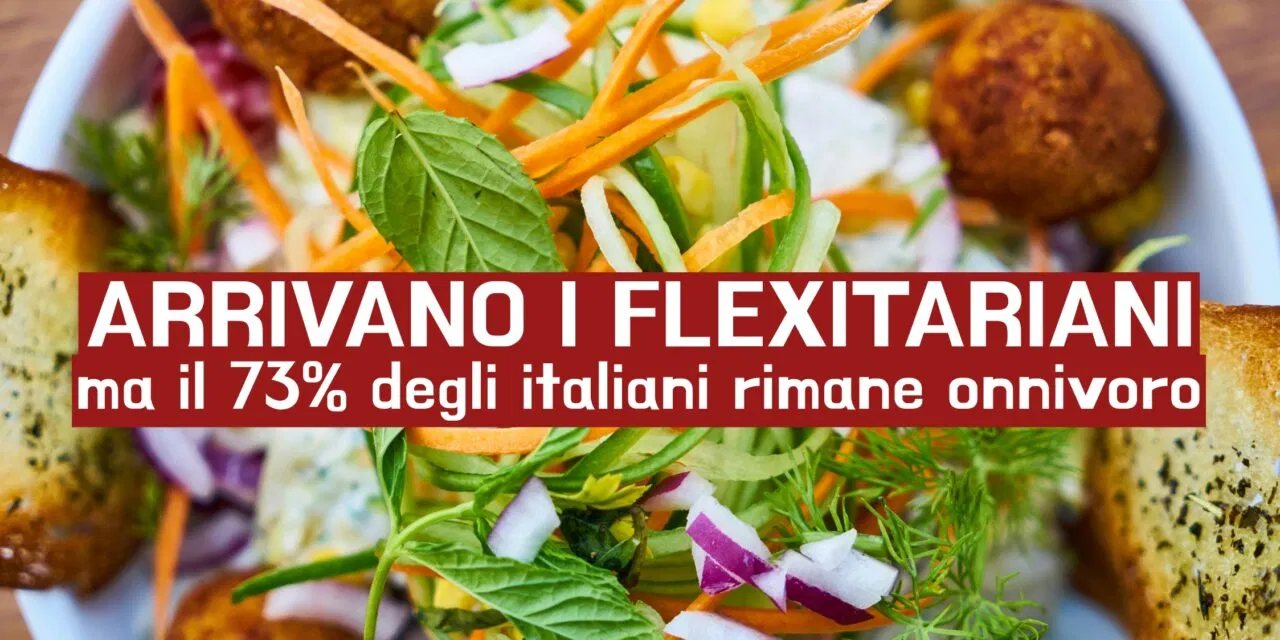 Italiani gente onnivora, per il 73% ma, inizia ad affermarsi il flexitarianesimo